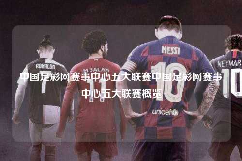 中国足彩网赛事中心五大联赛中国足彩网赛事中心五大联赛概览第1张-五大联赛直播