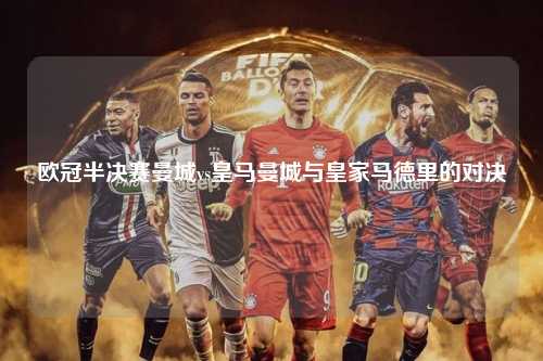 欧冠半决赛曼城vs皇马曼城与皇家马德里的对决第1张-五大联赛直播
