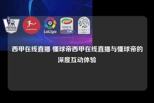 西甲在线直播 懂球帝西甲在线直播与懂球帝的深度互动体验第1张-五大联赛直播