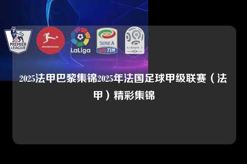 2025法甲巴黎集锦2025年法国足球甲级联赛（法甲）精彩集锦第1张-五大联赛直播