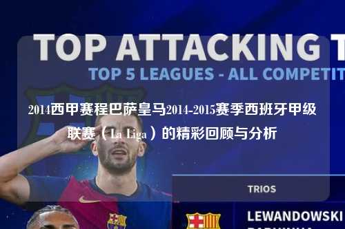 2014西甲赛程巴萨皇马2014-2015赛季西班牙甲级联赛（La Liga）的精彩回顾与分析第1张-五大联赛直播