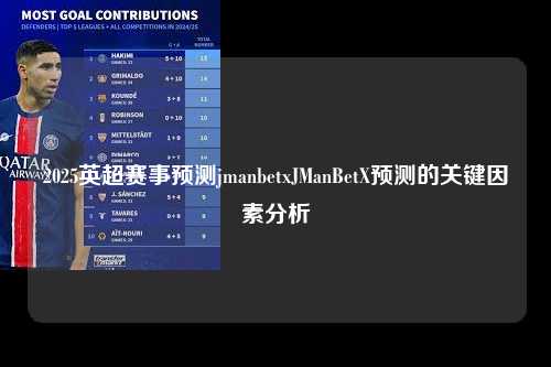 2025英超赛事预测jmanbetxJManBetX预测的关键因素分析第1张-五大联赛直播