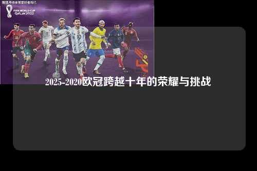 2025-2020欧冠跨越十年的荣耀与挑战第1张-五大联赛直播