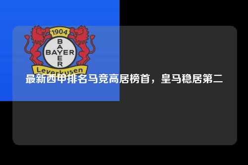 最新西甲排名马竞高居榜首，皇马稳居第二第1张-五大联赛直播