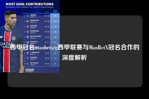 西甲冠名manbetx/g西甲联赛与ManBetX冠名合作的深度解析第1张-五大联赛直播