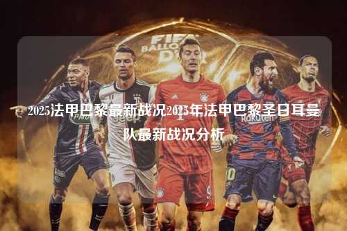 2025法甲巴黎最新战况2025年法甲巴黎圣日耳曼队最新战况分析第1张-五大联赛直播
