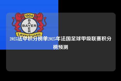2025法甲积分榜单2025年法国足球甲级联赛积分榜预测第1张-五大联赛直播
