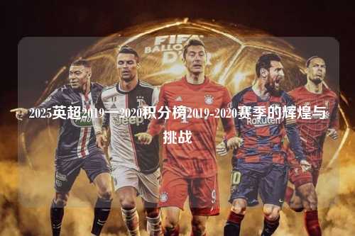 2025英超2019一2020积分榜2019-2020赛季的辉煌与挑战第1张-五大联赛直播