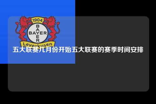 五大联赛几月份开始五大联赛的赛季时间安排第1张-五大联赛直播