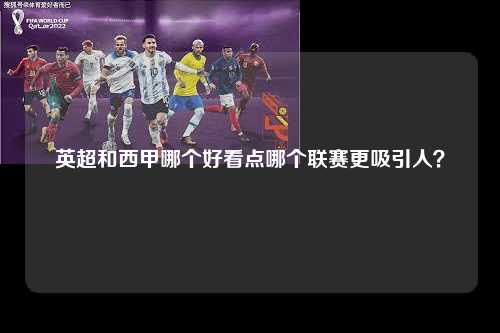 英超和西甲哪个好看点哪个联赛更吸引人？第1张-五大联赛直播