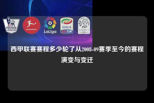 西甲联赛赛程多少轮了从2008-09赛季至今的赛程演变与变迁第1张-五大联赛直播