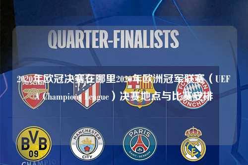 2020年欧冠决赛在哪里2020年欧洲冠军联赛（UEFA Champions League）决赛地点与比赛安排第1张-五大联赛直播
