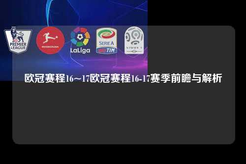 欧冠赛程16~17欧冠赛程16-17赛季前瞻与解析第1张-五大联赛直播