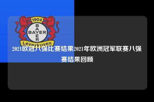 2021欧冠八强比赛结果2021年欧洲冠军联赛八强赛结果回顾第1张-五大联赛直播