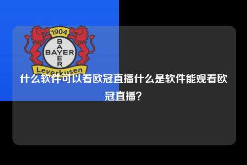 什么软件可以看欧冠直播什么是软件能观看欧冠直播？第1张-五大联赛直播