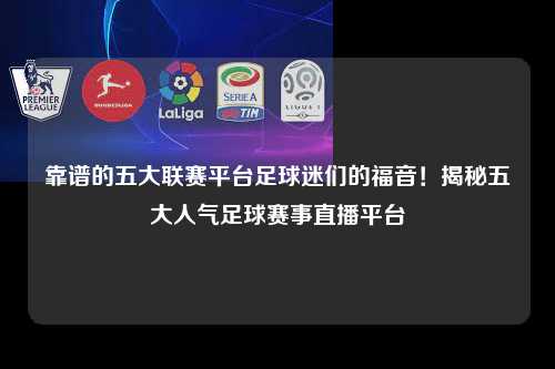 靠谱的五大联赛平台足球迷们的福音！揭秘五大人气足球赛事直播平台第1张-五大联赛直播