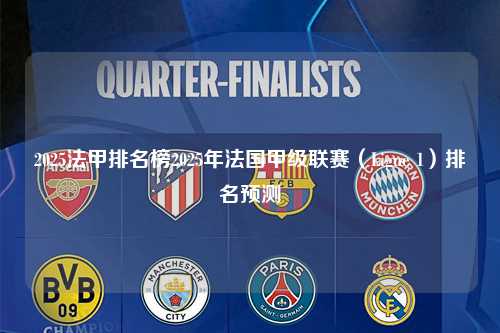 2025法甲排名榜2025年法国甲级联赛（Ligue 1）排名预测第1张-五大联赛直播