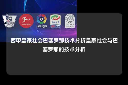 西甲皇家社会巴塞罗那技术分析皇家社会与巴塞罗那的技术分析第1张-五大联赛直播