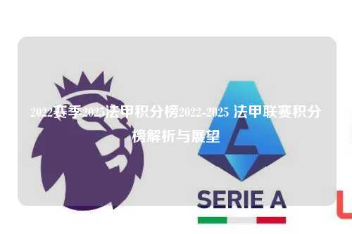 2022赛季2025法甲积分榜2022-2025 法甲联赛积分榜解析与展望第1张-五大联赛直播