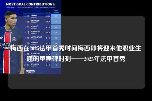梅西在2025法甲首秀时间梅西即将迎来他职业生涯的里程碑时刻——2025年法甲首秀第1张-五大联赛直播