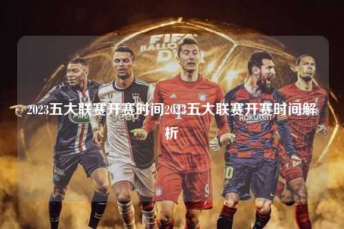2023五大联赛开赛时间2023五大联赛开赛时间解析第1张-五大联赛直播
