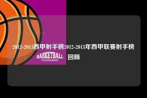 2012-2013西甲射手榜2012-2013年西甲联赛射手榜回顾第1张-五大联赛直播