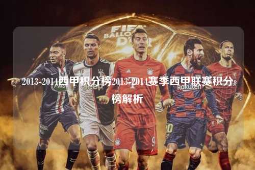 2013-2014西甲积分榜2013-2014赛季西甲联赛积分榜解析第1张-五大联赛直播