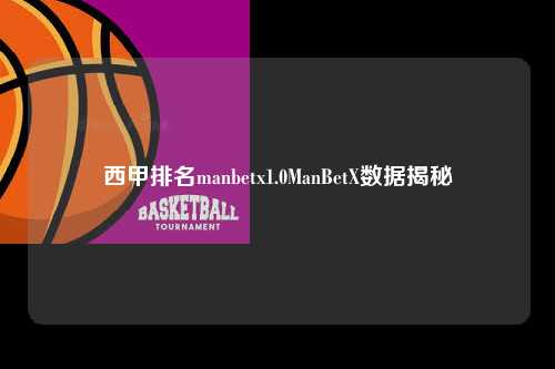 西甲排名manbetx1.0ManBetX数据揭秘第1张-五大联赛直播
