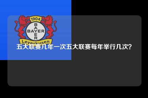 五大联赛几年一次五大联赛每年举行几次？第1张-五大联赛直播