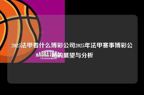 2025法甲看什么博彩公司2025年法甲赛事博彩公司的展望与分析第1张-五大联赛直播