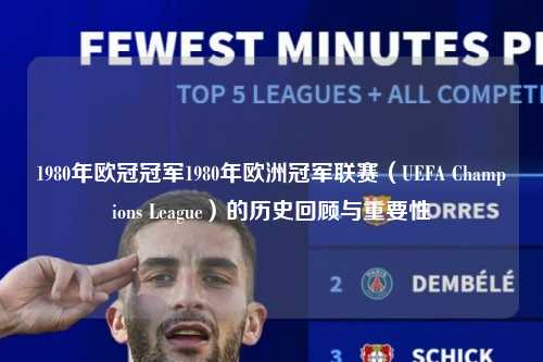 1980年欧冠冠军1980年欧洲冠军联赛（UEFA Champions League）的历史回顾与重要性第1张-五大联赛直播