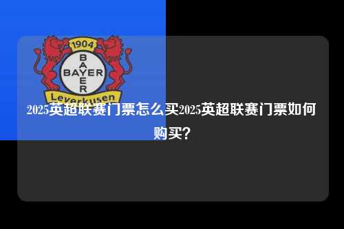 2025英超联赛门票怎么买2025英超联赛门票如何购买？第1张-五大联赛直播