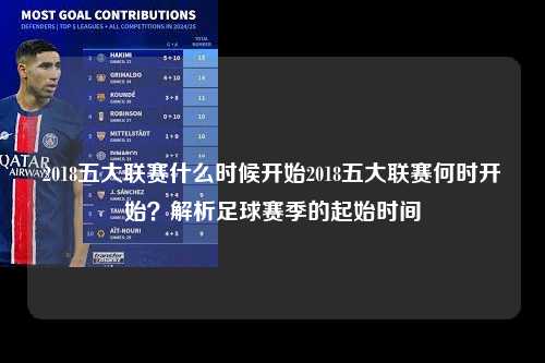 2018五大联赛什么时候开始2018五大联赛何时开始？解析足球赛季的起始时间第1张-五大联赛直播