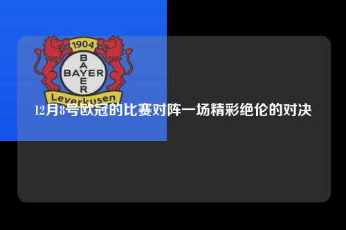 12月8号欧冠的比赛对阵一场精彩绝伦的对决第1张-五大联赛直播