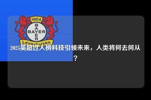 2025英超过人榜科技引领未来，人类将何去何从？第1张-五大联赛直播