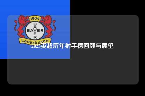 2025英超历年射手榜回顾与展望第1张-五大联赛直播