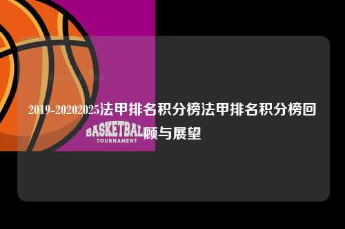 2019-20202025法甲排名积分榜法甲排名积分榜回顾与展望第1张-五大联赛直播