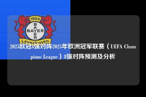 2025欧冠8强对阵2025年欧洲冠军联赛（UEFA Champions League）8强对阵预测及分析第1张-五大联赛直播