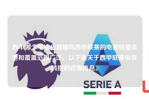 西甲哪个电视台直播吗西甲联赛的电视转播渠道和覆盖范围广泛，以下是关于西甲联赛电视转播的详细信息。第1张-五大联赛直播