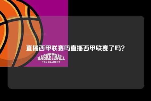 直播西甲联赛吗直播西甲联赛了吗？第1张-五大联赛直播