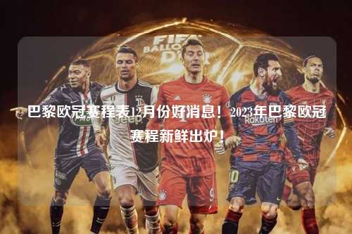 巴黎欧冠赛程表12月份好消息！2023年巴黎欧冠赛程新鲜出炉！第1张-五大联赛直播