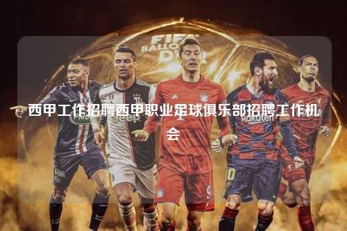 西甲工作招聘西甲职业足球俱乐部招聘工作机会第1张-五大联赛直播