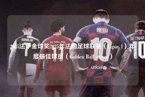 2025法甲金球奖2025年法国足球联赛（Ligue 1）年度最佳球员（Golden Ball Award）第1张-五大联赛直播