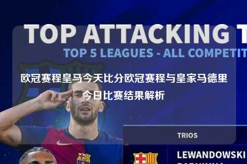 欧冠赛程皇马今天比分欧冠赛程与皇家马德里今日比赛结果解析第1张-五大联赛直播
