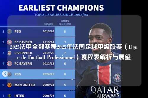 2025法甲全部赛程2025年法国足球甲级联赛（Ligue de Football Professionnel）赛程表解析与展望第1张-五大联赛直播