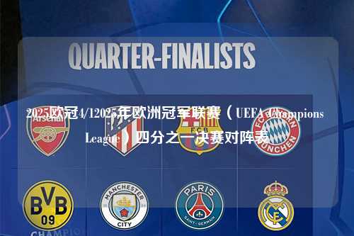 2025欧冠4/12025年欧洲冠军联赛（UEFA Champions League）四分之一决赛对阵表第1张-五大联赛直播