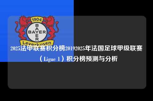 2025法甲联赛积分榜20192025年法国足球甲级联赛（Ligue 1）积分榜预测与分析第1张-五大联赛直播