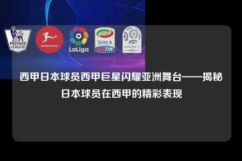 西甲日本球员西甲巨星闪耀亚洲舞台——揭秘日本球员在西甲的精彩表现第1张-五大联赛直播
