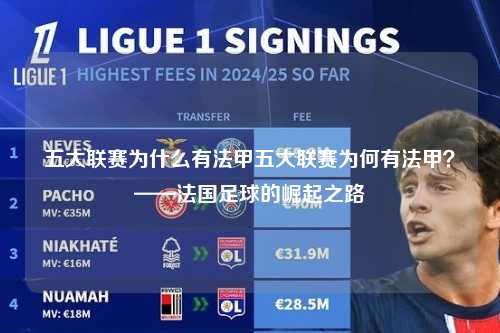 五大联赛为什么有法甲五大联赛为何有法甲？——法国足球的崛起之路第1张-五大联赛直播