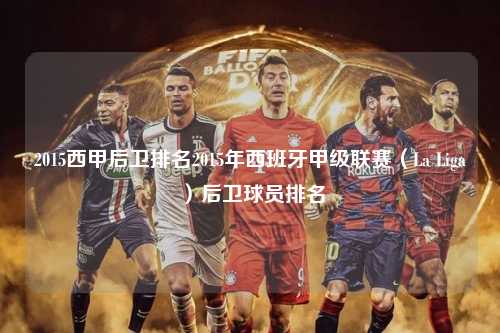 2015西甲后卫排名2015年西班牙甲级联赛（La Liga）后卫球员排名第1张-五大联赛直播